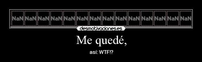 Me quedé, - así: WTF!?