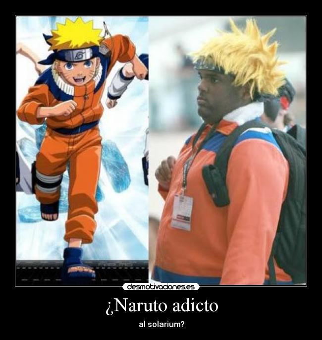 ¿Naruto adicto - al solarium?