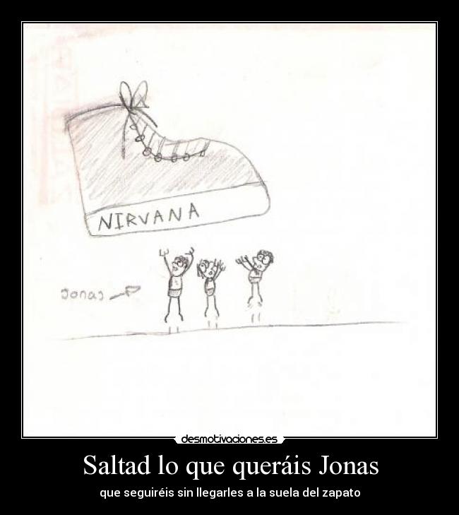 Saltad lo que queráis Jonas - que seguiréis sin llegarles a la suela del zapato