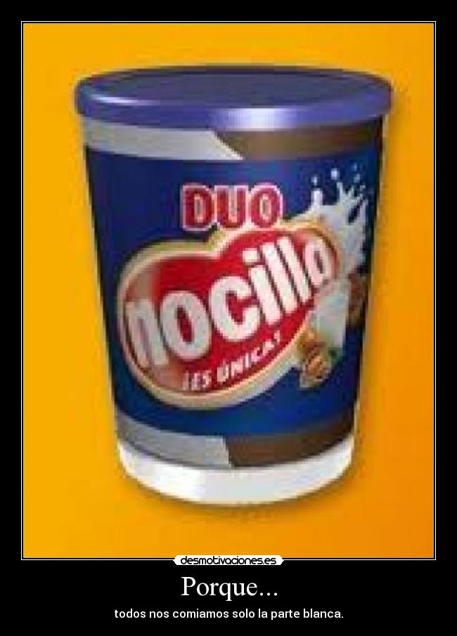 Porque... - todos nos comiamos solo la parte blanca.