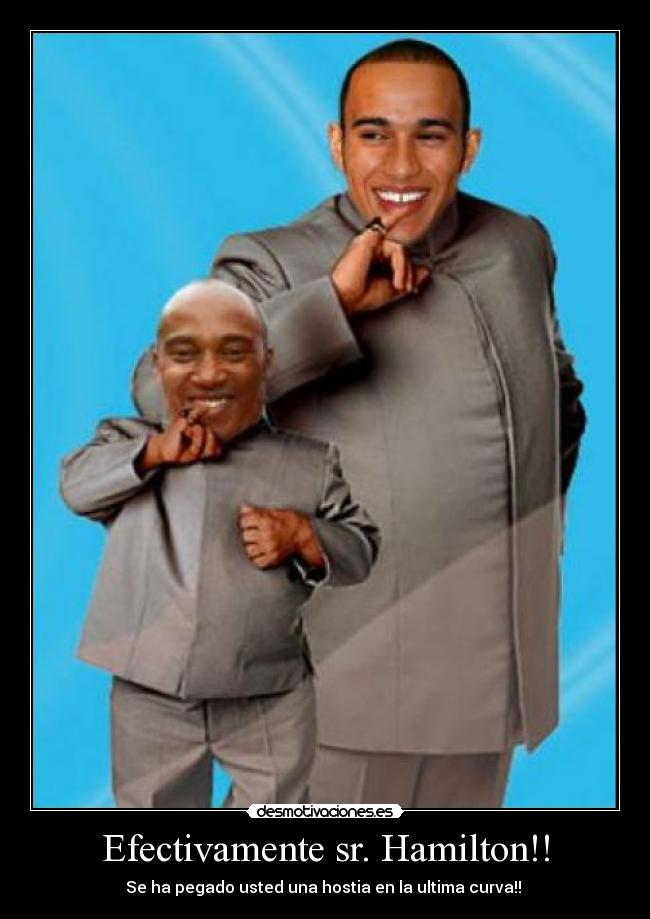 Efectivamente sr. Hamilton!! - Se ha pegado usted una hostia en la ultima curva!! 
