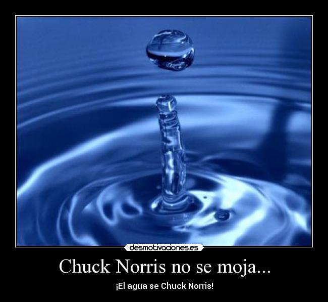 Chuck Norris no se moja... - ¡El agua se Chuck Norris!