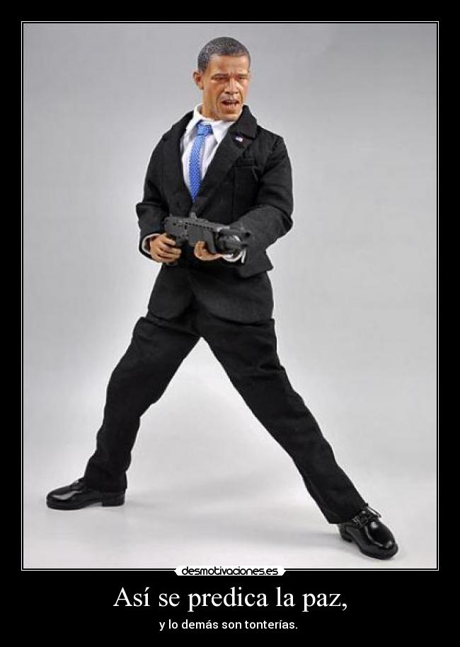 Así se predica la paz, - y lo demás son tonterías.