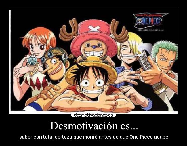 Desmotivación es... - saber con total certeza que moriré antes de que One Piece acabe