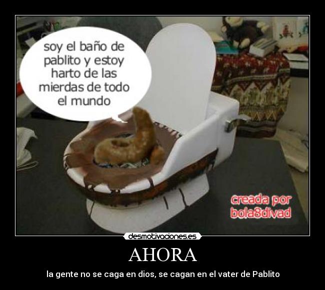 AHORA - la gente no se caga en dios, se cagan en el vater de Pablito