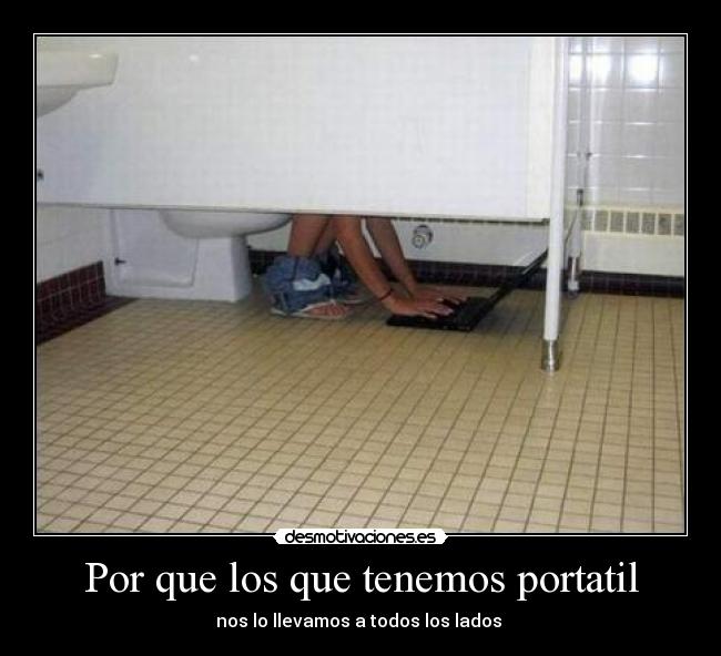 Por que los que tenemos portatil - nos lo llevamos a todos los lados