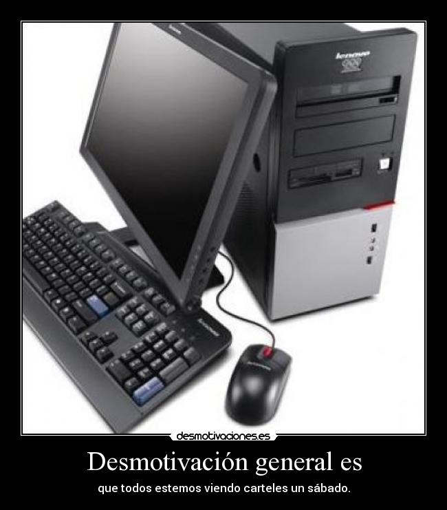 Desmotivación general es - que todos estemos viendo carteles un sábado.