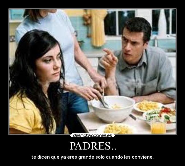 PADRES.. - te dicen que ya eres grande solo cuando les conviene.