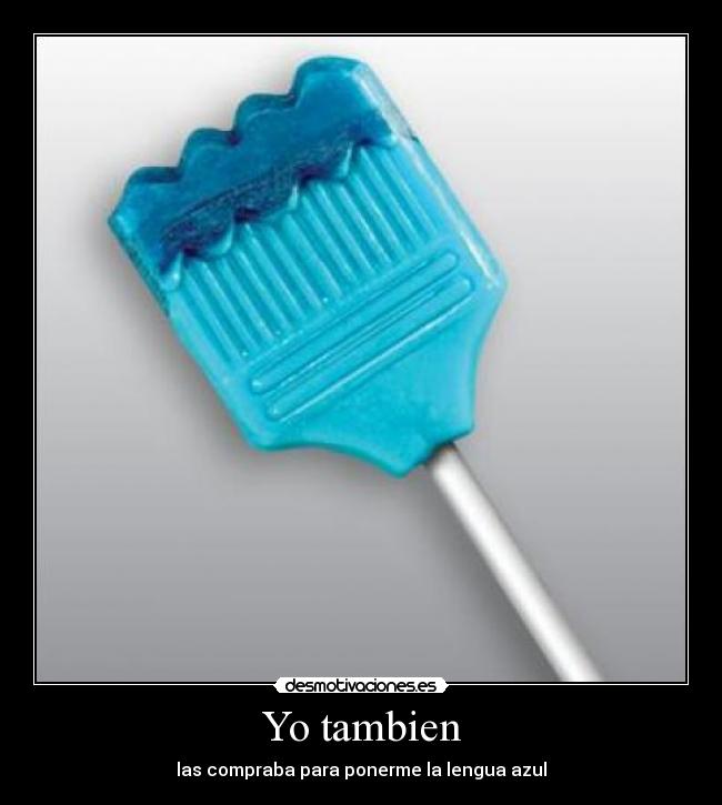 Yo tambien - las compraba para ponerme la lengua azul
