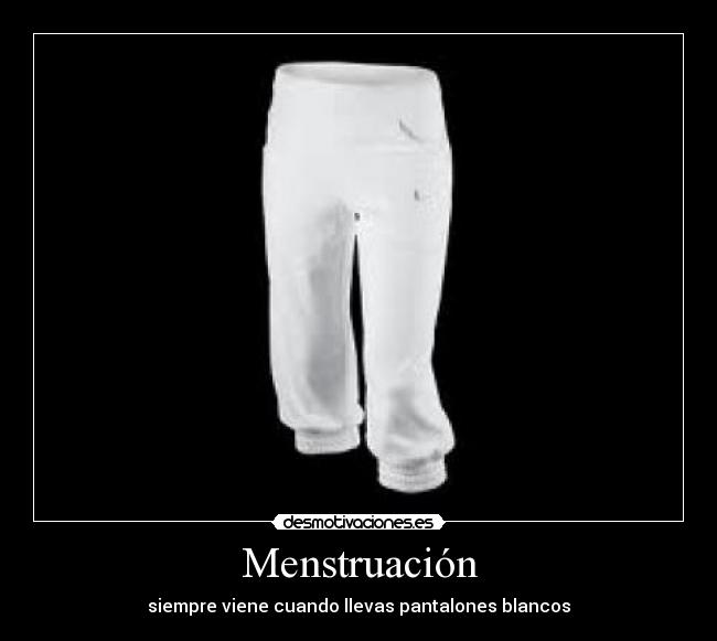 Menstruación - siempre viene cuando llevas pantalones blancos