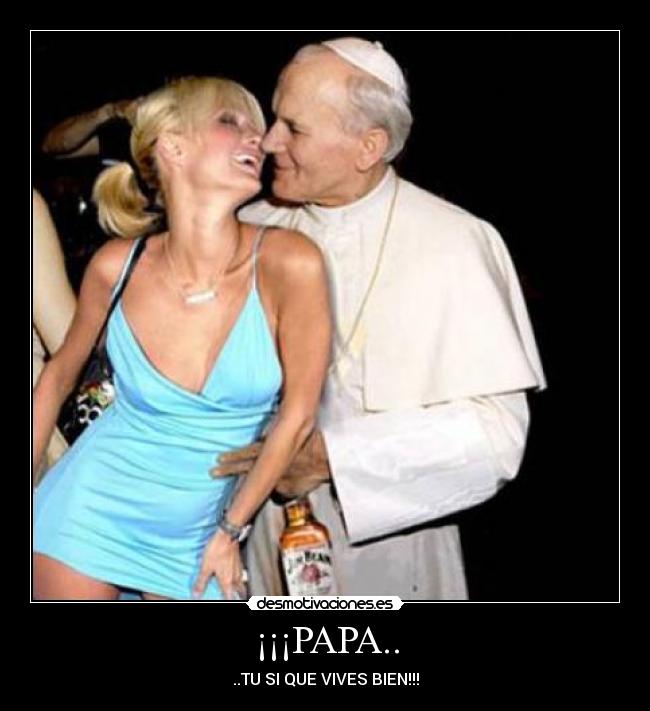 ¡¡¡PAPA.. - ..TU SI QUE VIVES BIEN!!!