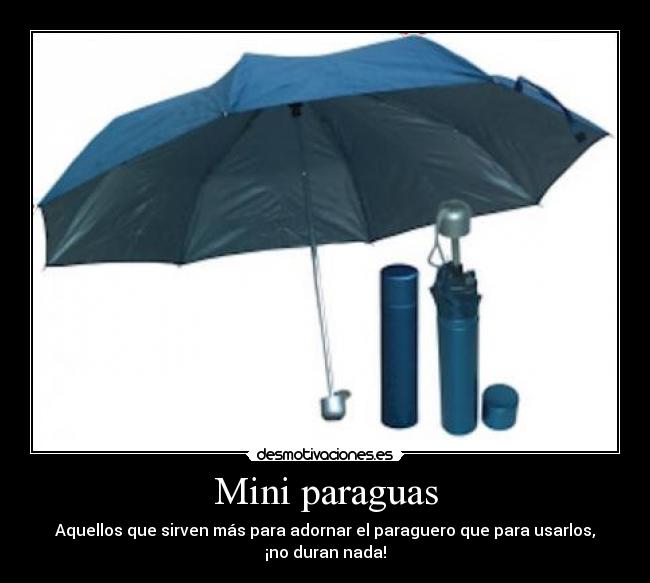 Mini paraguas - Aquellos que sirven más para adornar el paraguero que para usarlos,
¡no duran nada!