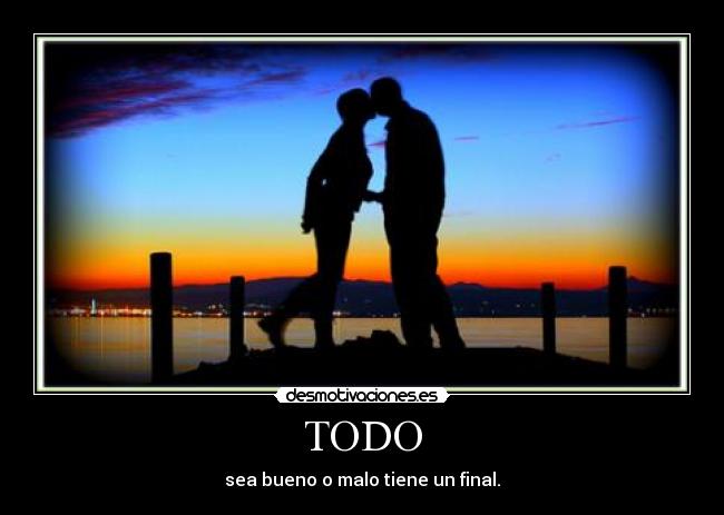 TODO - sea bueno o malo tiene un final.