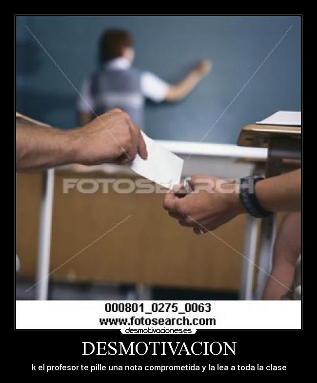 DESMOTIVACION - k el profesor te pille una nota comprometida y la lea a toda la clase