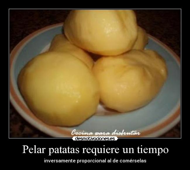 Pelar patatas requiere un tiempo - 