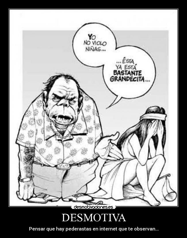 DESMOTIVA - Pensar que hay pederastas en internet que te observan...