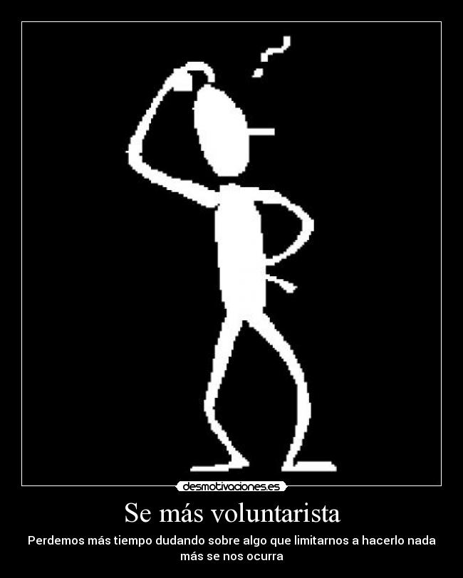Se más voluntarista -