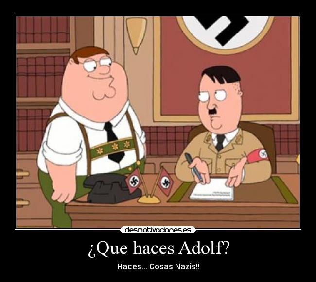 ¿Que haces Adolf? - Haces... Cosas Nazis!!