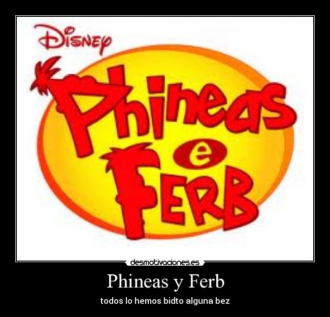 Phineas y Ferb - todos lo hemos bidto alguna bez