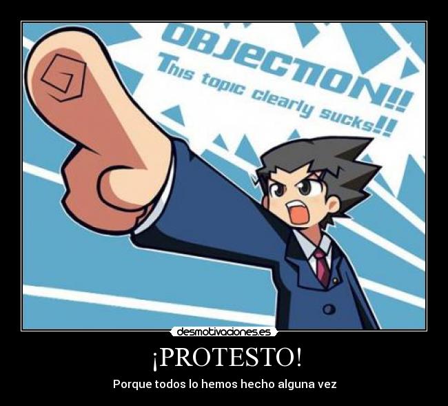 ¡PROTESTO! - Porque todos lo hemos hecho alguna vez