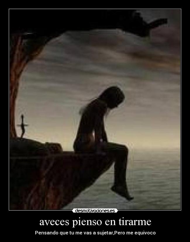 aveces pienso en tirarme - Pensando que tu me vas a sujetar,Pero me equivoco