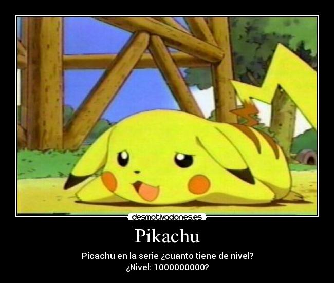 Pikachu - Picachu en la serie ¿cuanto tiene de nivel?
¿Nivel: 1000000000?