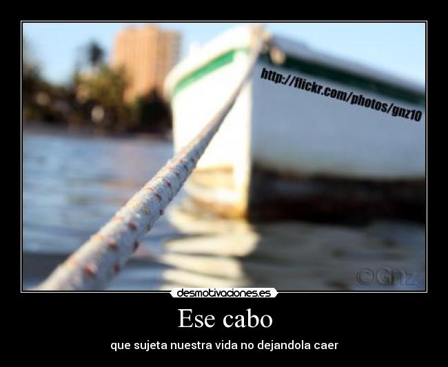 Ese cabo - que sujeta nuestra vida no dejandola caer