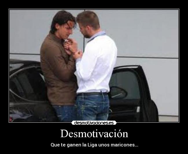 Desmotivación - Que te ganen la Liga unos maricones...