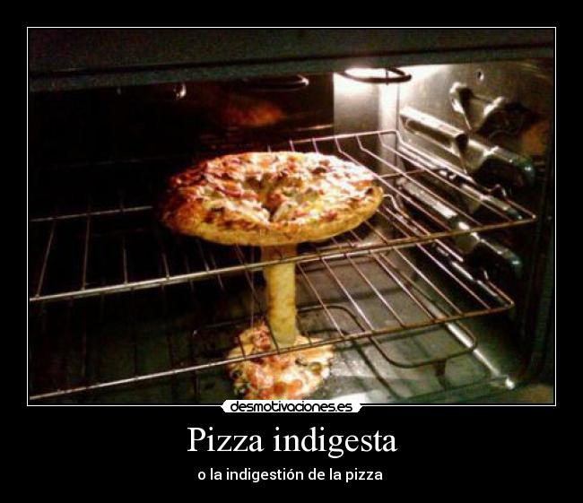 Pizza indigesta - o la indigestión de la pizza 