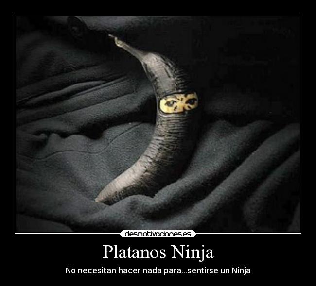 Platanos Ninja - No necesitan hacer nada para...sentirse un Ninja