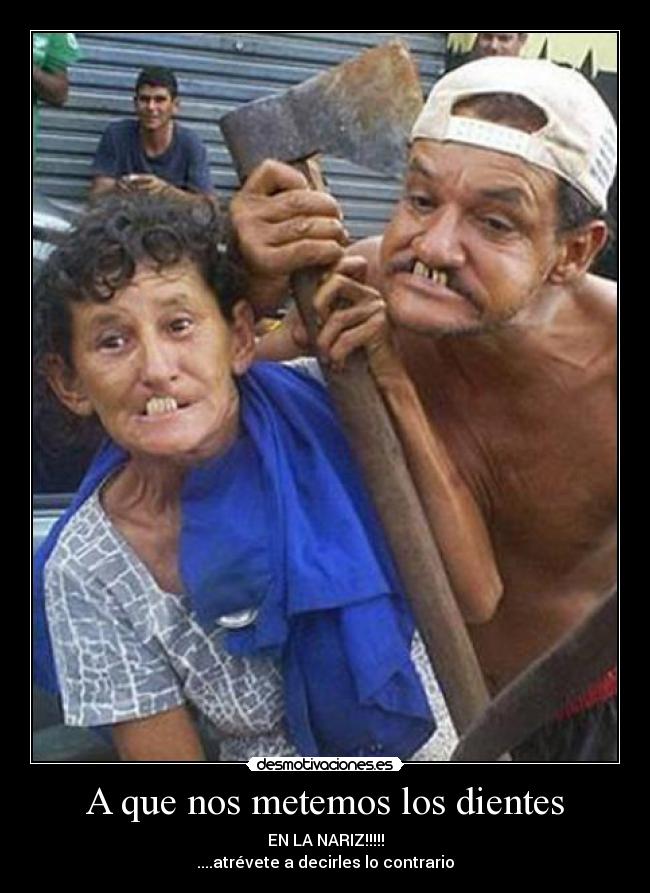 A que nos metemos los dientes -