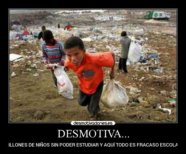 DESMOTIVA... - MILLONES DE NIÑOS SIN PODER ESTUDIAR Y AQUÍ TODO ES FRACASO ESCOLAR.