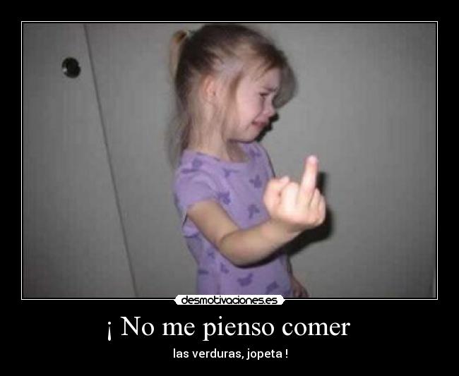 ¡ No me pienso comer  - las verduras, jopeta !