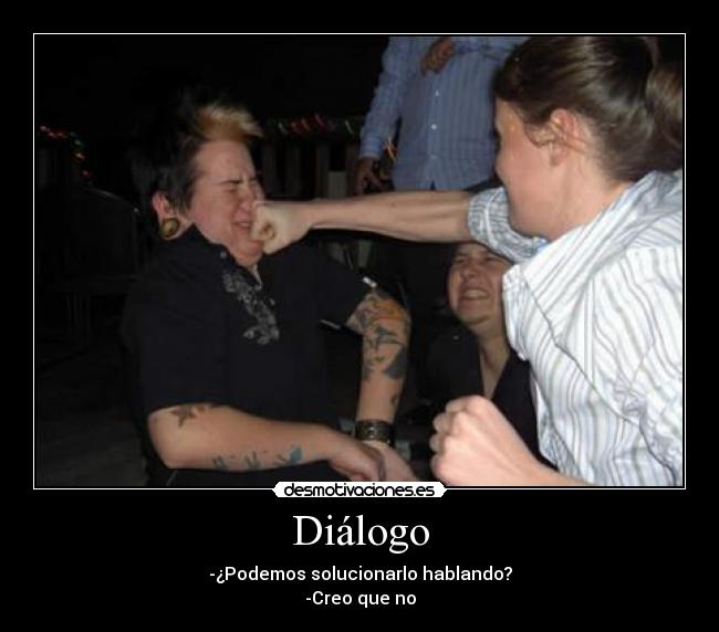 Diálogo - -¿Podemos solucionarlo hablando?
-Creo que no