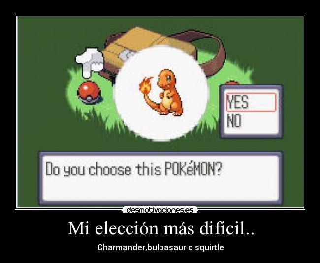 Mi elección más dificil.. - Charmander,bulbasaur o squirtle