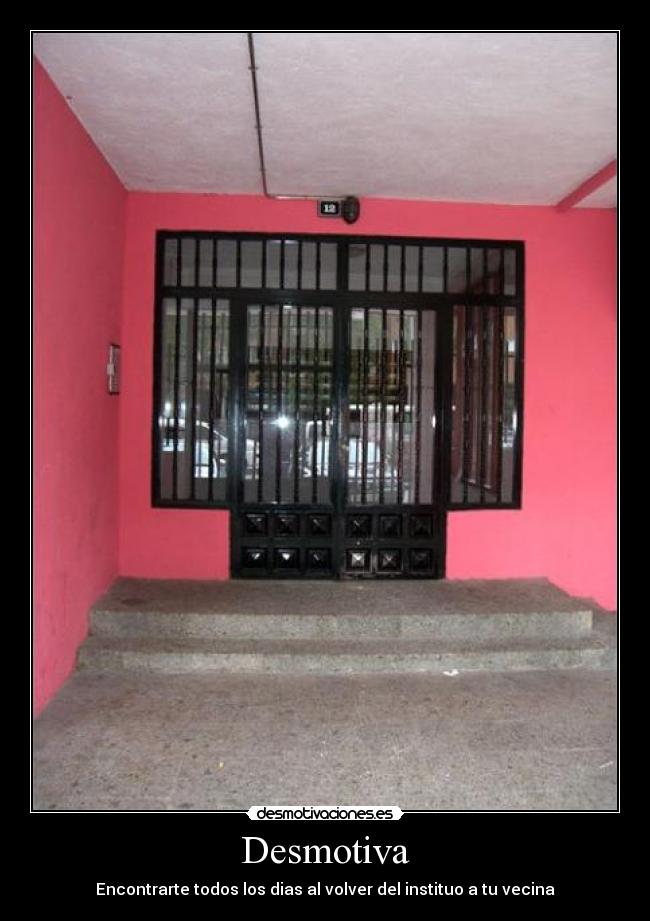 Desmotiva - Encontrarte todos los dias al volver del instituo a tu vecina