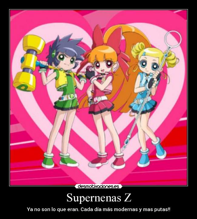 Supernenas Z - Ya no son lo que eran. Cada día más modernas y mas putas!!