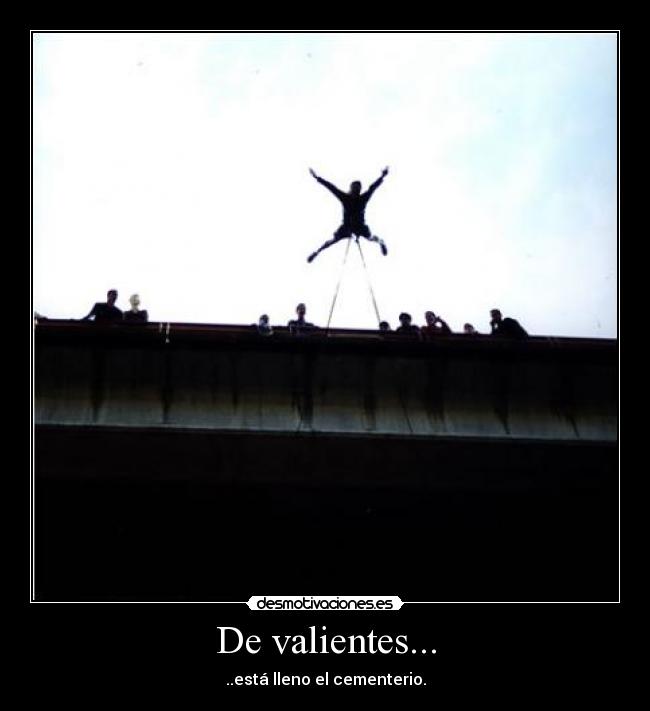 De valientes... - ..está lleno el cementerio.