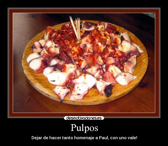 Pulpos - Dejar de hacer tanto homenaje a Paul, con uno vale!