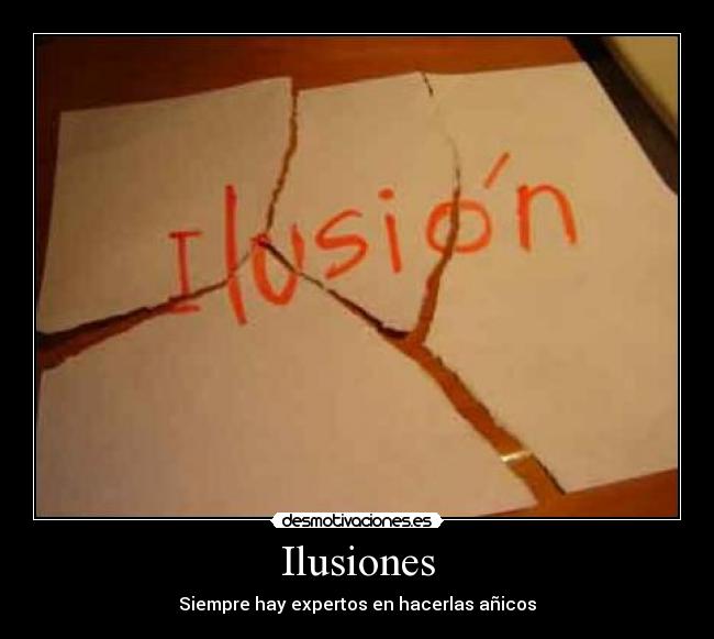 Ilusiones - Siempre hay expertos en hacerlas añicos