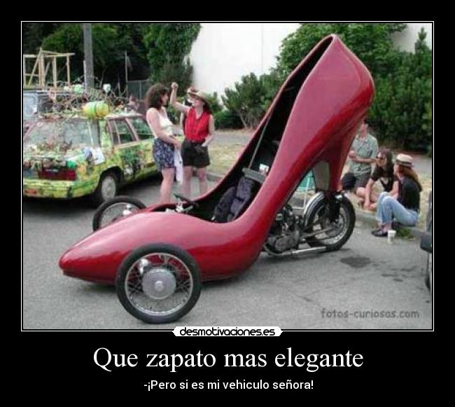 Que zapato mas elegante - -¡Pero si es mi vehiculo señora!