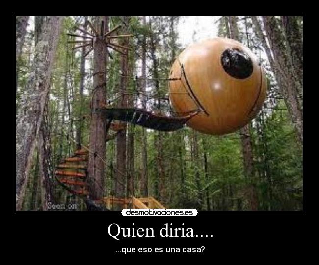 Quien diria.... - ...que eso es una casa?