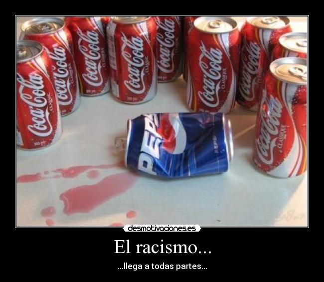 El racismo... -