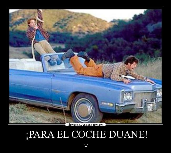 ¡PARA EL COCHE DUANE! -
