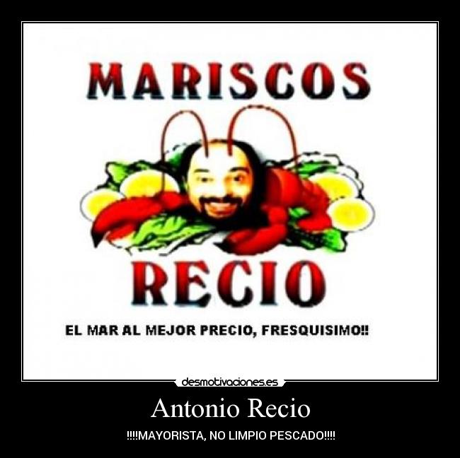 Antonio Recio - !!!!MAYORISTA, NO LIMPIO PESCADO!!!!