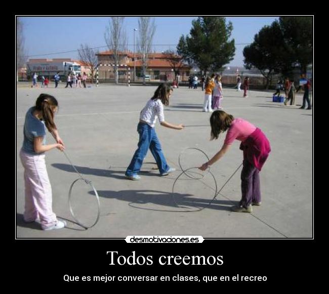 Todos creemos - Que es mejor conversar en clases, que en el recreo