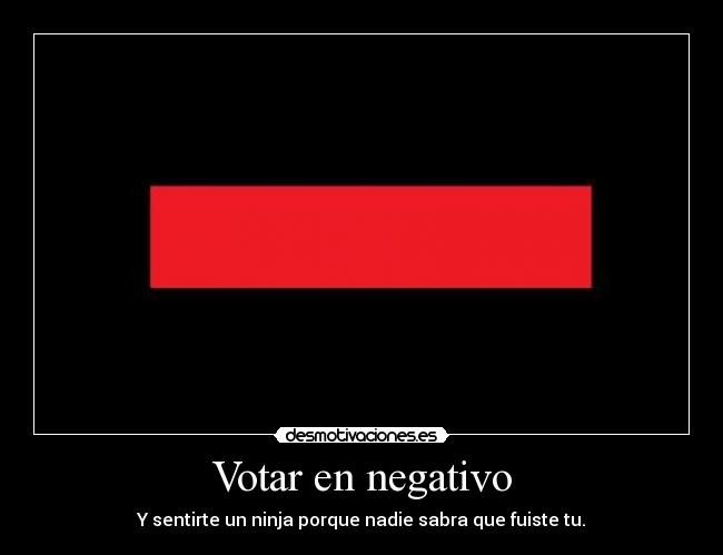 Votar en negativo - Y sentirte un ninja porque nadie sabra que fuiste tu.