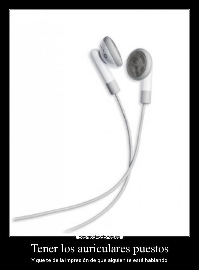 Tener los auriculares puestos - 