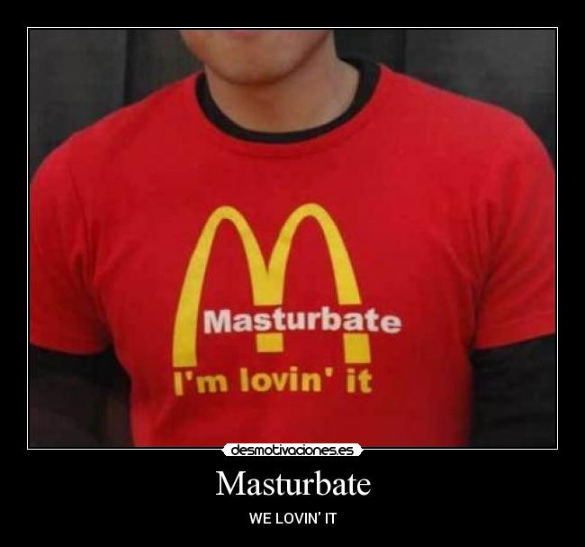 Masturbate - WE LOVIN IT