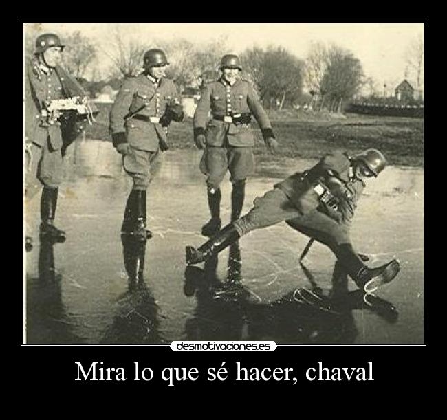 Mira lo que sé hacer, chaval -